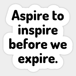 Aspire to inspire before we expire Sticker